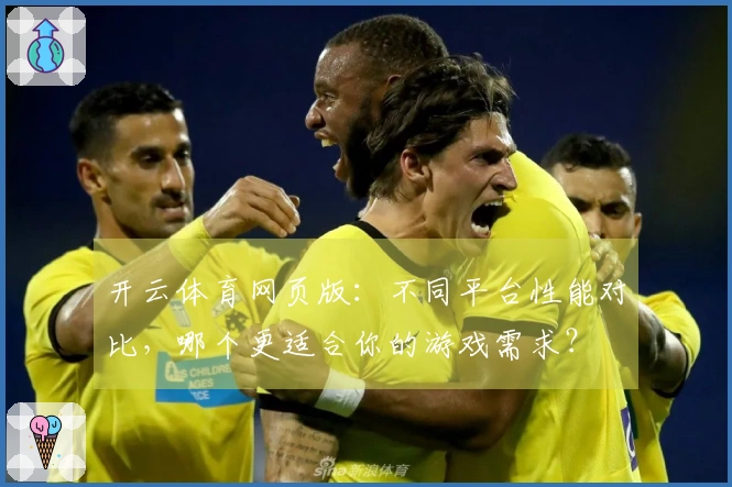 开云体育网页版：不同平台性能对比，哪个更适合你的游戏需求？